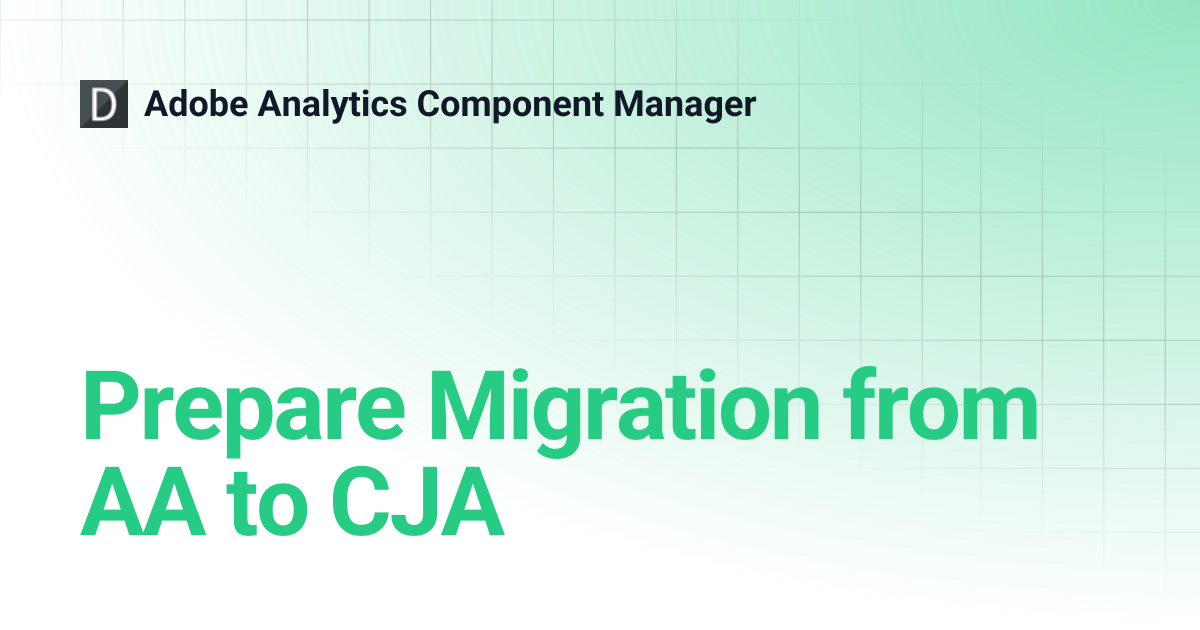 Prepare Migration from AA to CJA | Adobe Analytics Component Manager